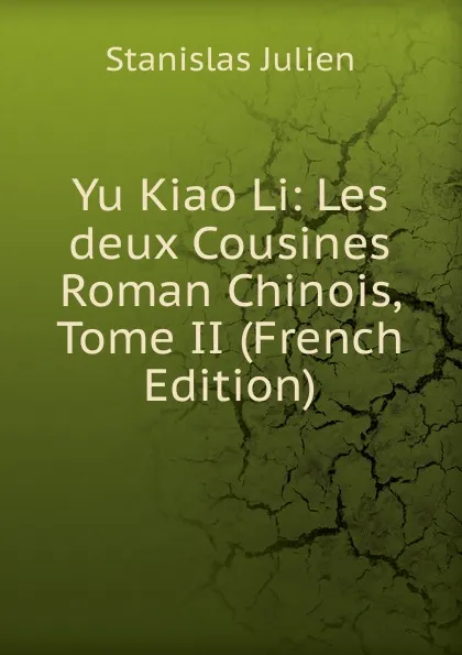 Обложка книги Yu Kiao Li: Les deux Cousines Roman Chinois, Tome II (French Edition), Stanislas Julien