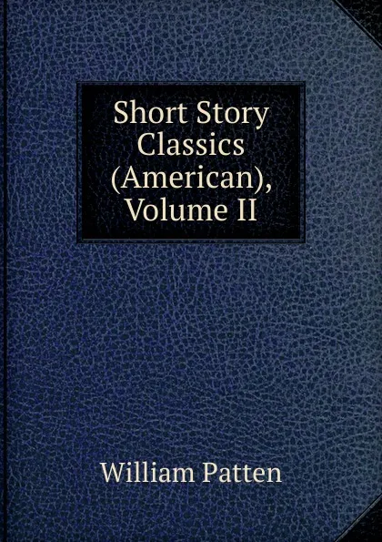 Обложка книги Short Story Classics (American), Volume II, William Patten