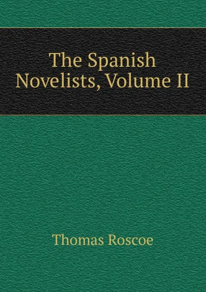 Обложка книги The Spanish Novelists, Volume II, Thomas Roscoe