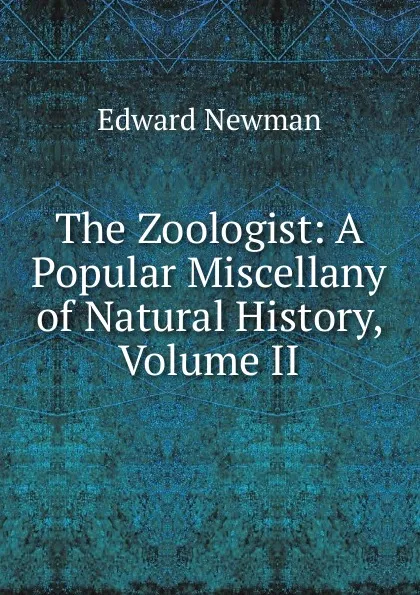 Обложка книги The Zoologist: A Popular Miscellany of Natural History, Volume II, Edward Newman