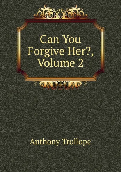 Обложка книги Can You Forgive Her., Volume 2, Trollope Anthony