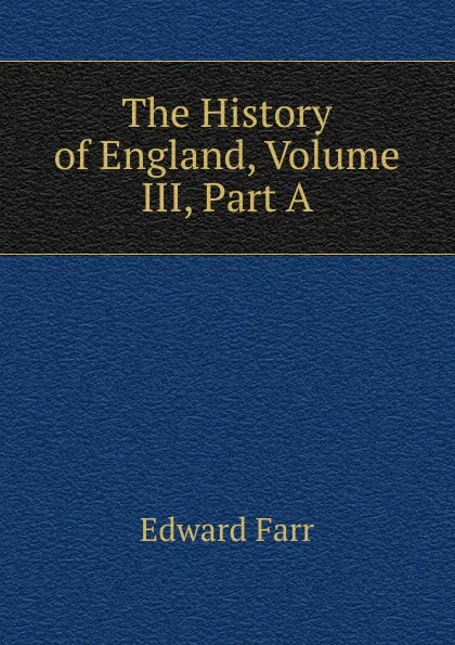 Обложка книги The History of England, Volume III, Part A, Edward Farr