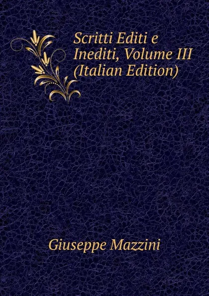 Обложка книги Scritti Editi e Inediti, Volume III (Italian Edition), Mazzini Giuseppe