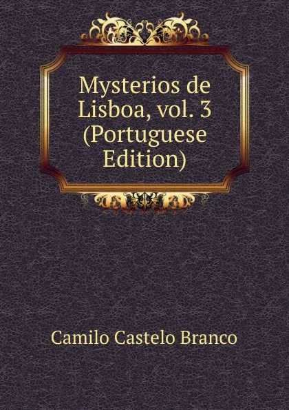 Обложка книги Mysterios de Lisboa, vol. 3  (Portuguese Edition), Branco Camilo Castelo