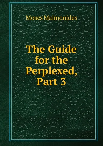 Обложка книги The Guide for the Perplexed, Part 3, Moses Maimonides