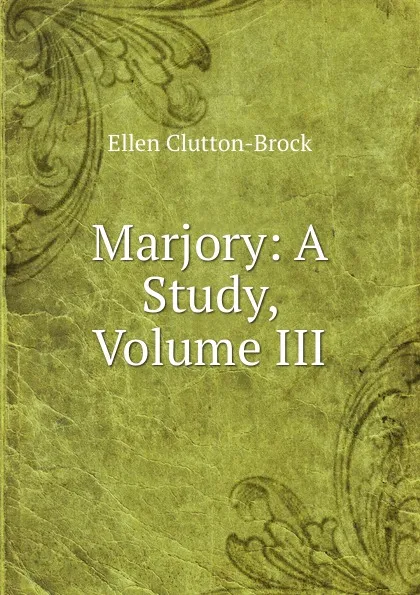 Обложка книги Marjory: A Study, Volume III, Ellen Clutton-Brock