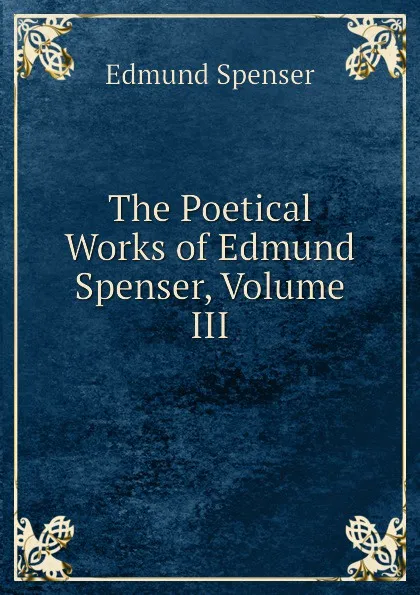 Обложка книги The Poetical Works of Edmund Spenser, Volume III, Spenser Edmund