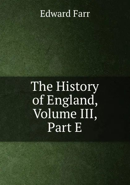 Обложка книги The History of England, Volume III, Part E, Edward Farr