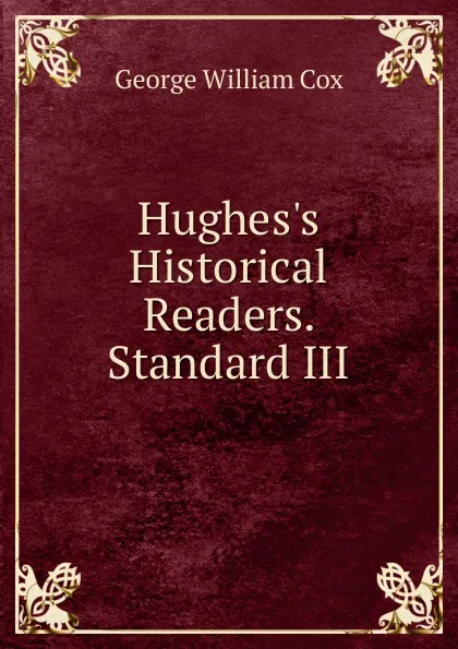 Обложка книги Hughes.s Historical Readers. Standard III, George W. Cox