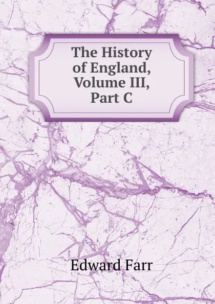 Обложка книги The History of England, Volume III, Part C, Edward Farr