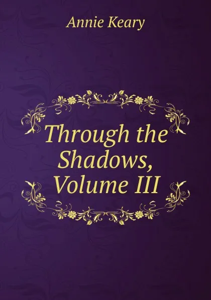 Обложка книги Through the Shadows, Volume III, Keary Annie