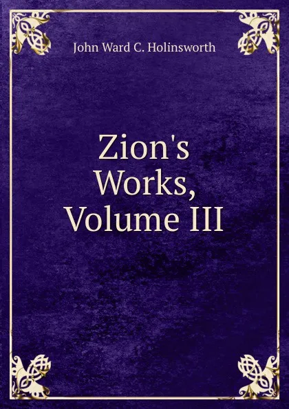 Обложка книги Zion.s Works, Volume III, John Ward C. Holinsworth