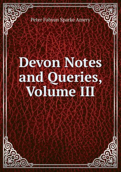 Обложка книги Devon Notes and Queries, Volume III, Peter Fabyan Sparke Amery