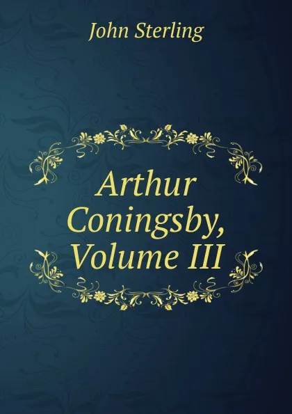 Обложка книги Arthur Coningsby, Volume III, John Sterling