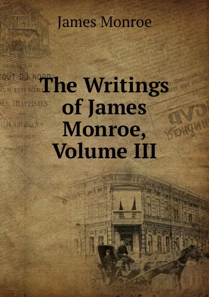 Обложка книги The Writings of James Monroe, Volume III, James Monroe