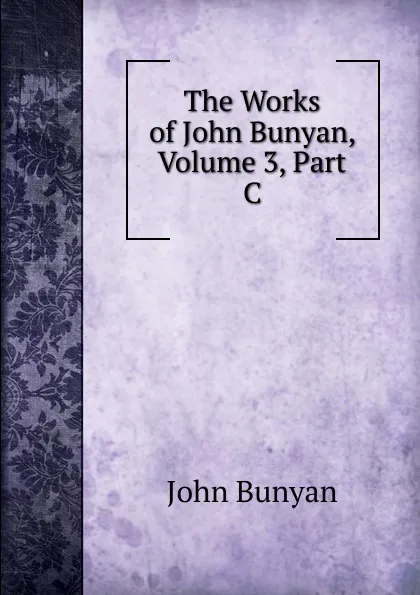 Обложка книги The Works of John Bunyan, Volume 3, Part C, John Bunyan