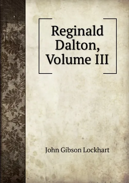 Обложка книги Reginald Dalton, Volume III, J. G. Lockhart