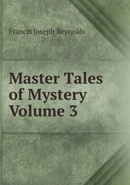 Обложка книги Master Tales of Mystery  Volume 3, Francis Joseph Reynolds