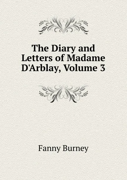 Обложка книги The Diary and Letters of Madame D.Arblay, Volume 3, Fanny Burney