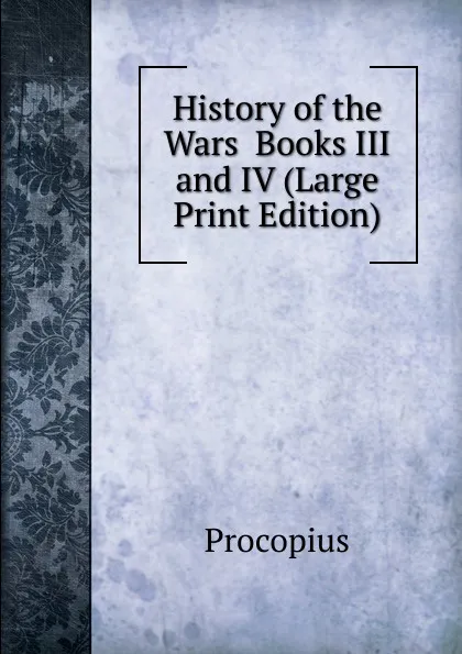 Обложка книги History of the Wars  Books III and IV (Large Print Edition), Procopius