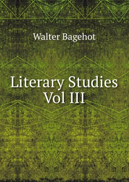Обложка книги Literary Studies Vol III, Walter Bagehot