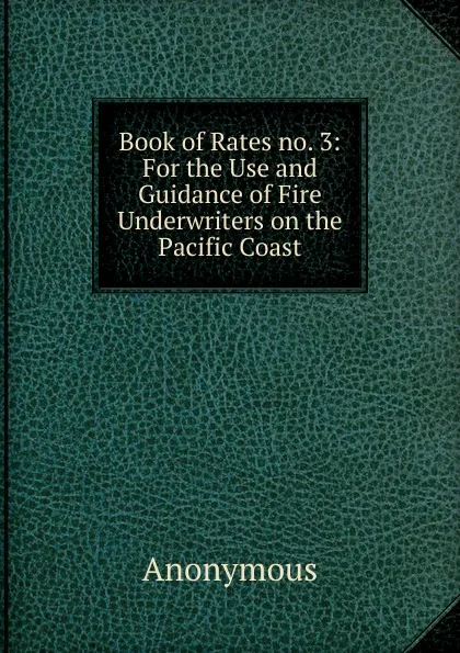 Обложка книги Book of Rates no. 3: For the Use and Guidance of Fire Underwriters on the Pacific Coast, M. l'abbé Trochon