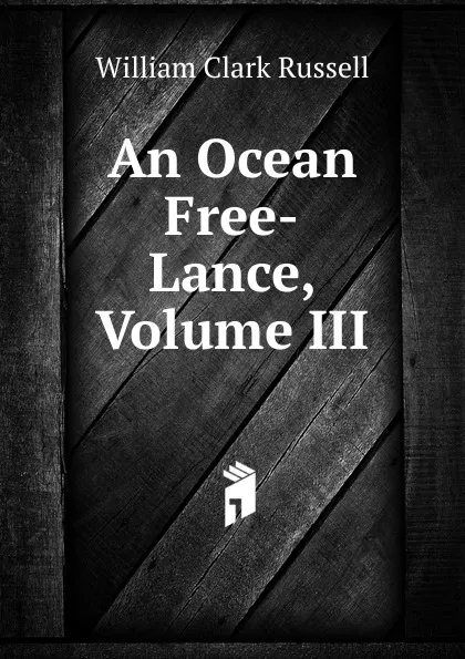 Обложка книги An Ocean Free-Lance, Volume III, Russell William Clark