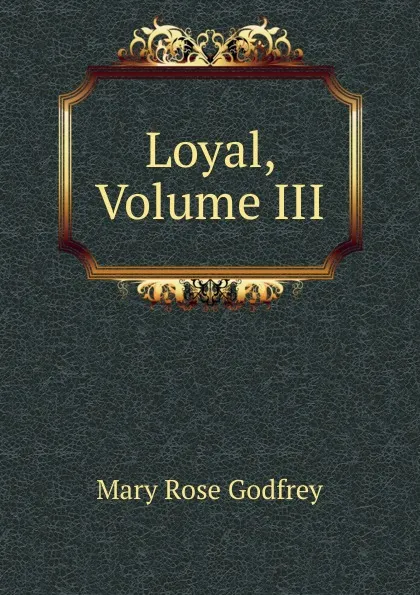 Обложка книги Loyal, Volume III, Mary Rose Godfrey