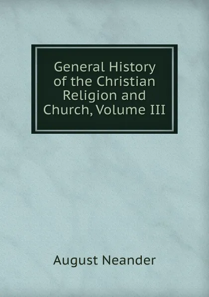 Обложка книги General History of the Christian Religion and Church, Volume III, August Neander
