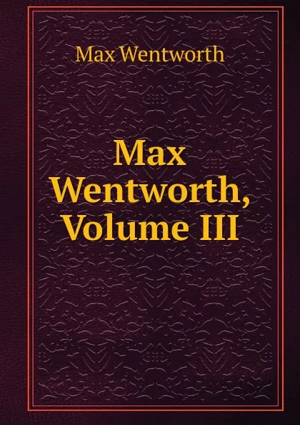 Обложка книги Max Wentworth, Volume III, Max Wentworth