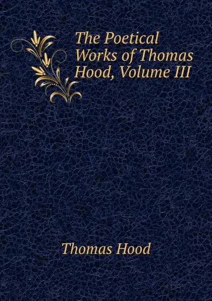 Обложка книги The Poetical Works of Thomas Hood, Volume III, Hood Thomas