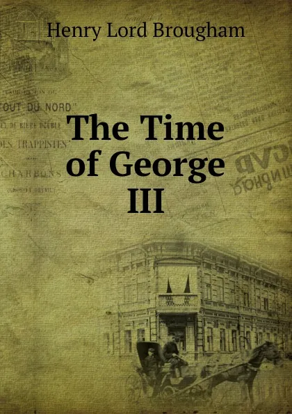 Обложка книги The Time of George III, Henry Lord Brougham