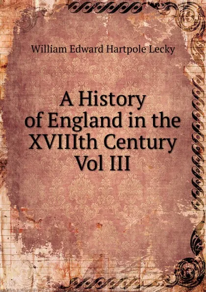 Обложка книги A History of England in the XVIIIth Century Vol III, William Edward Hartpole Lecky