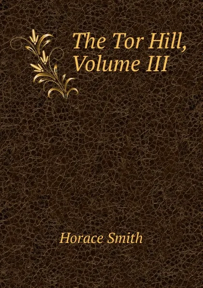 Обложка книги The Tor Hill, Volume III, Horace Smith