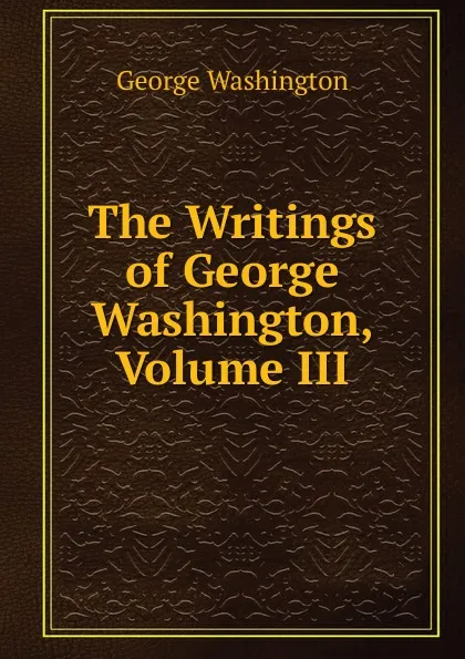 Обложка книги The Writings of George Washington, Volume III, George Washington