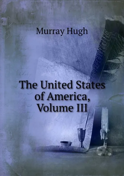 Обложка книги The United States of America, Volume III, Murray Hugh