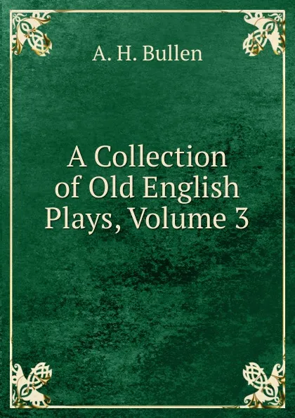 Обложка книги A Collection of Old English Plays, Volume 3, Arthur Henry Bullen