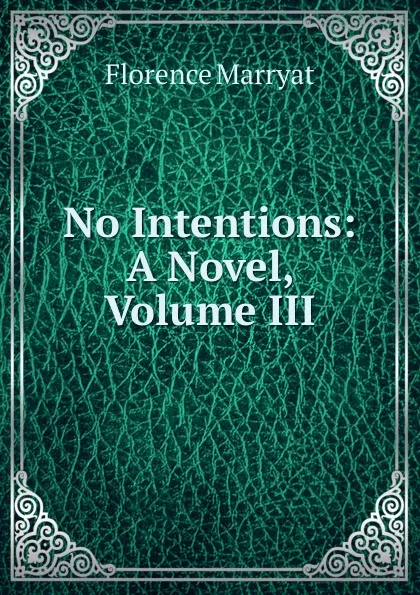 Обложка книги No Intentions: A Novel, Volume III, Florence Marryat