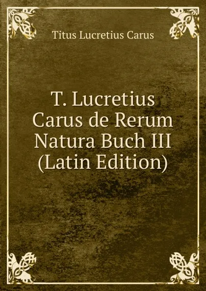 Обложка книги T. Lucretius Carus de Rerum Natura Buch III (Latin Edition), Titus Lucretius Carus