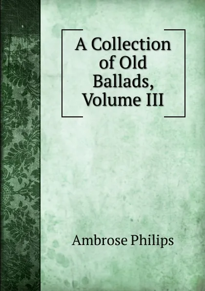 Обложка книги A Collection of Old Ballads, Volume III, Ambrose Philips