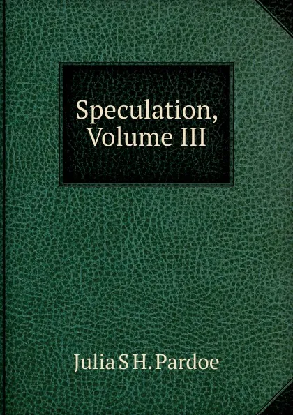 Обложка книги Speculation, Volume III, Julia Pardoe