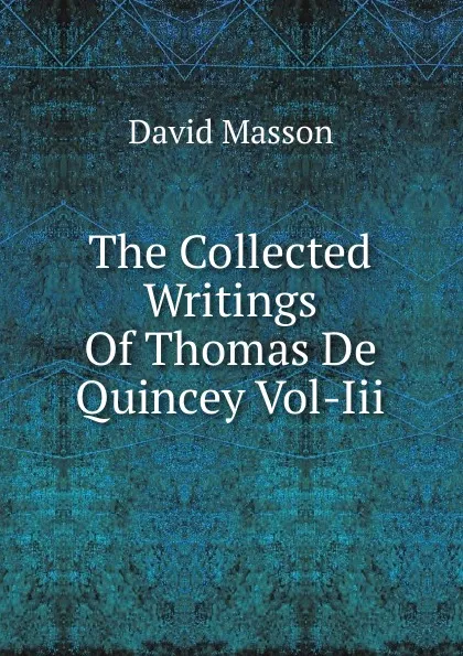 Обложка книги The Collected Writings Of Thomas De Quincey Vol-Iii, Masson David