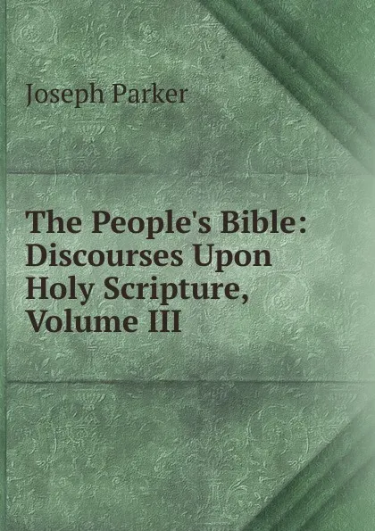 Обложка книги The People.s Bible: Discourses Upon Holy Scripture, Volume III, Joseph Parker