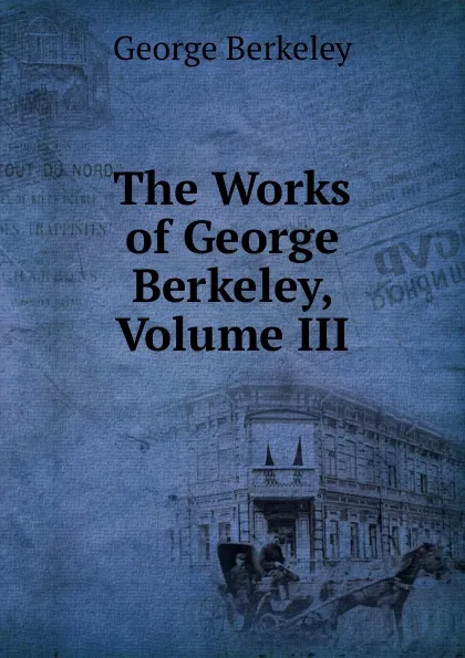 Обложка книги The Works of George Berkeley, Volume III, George Berkeley