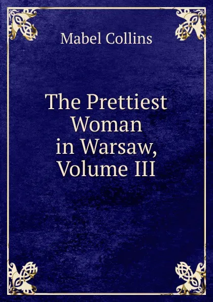 Обложка книги The Prettiest Woman in Warsaw, Volume III, Mabel Collins