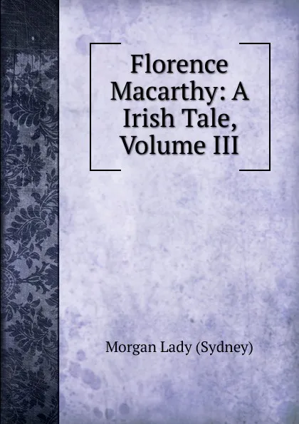 Обложка книги Florence Macarthy: A Irish Tale, Volume III, Morgan Lady (Sydney)