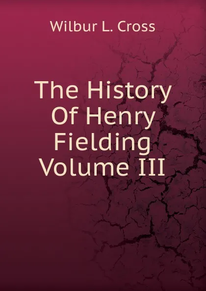 Обложка книги The History Of Henry Fielding Volume III, Wilbur L. Cross