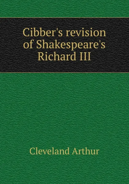 Обложка книги Cibber.s revision of Shakespeare.s Richard III, Cleveland Arthur