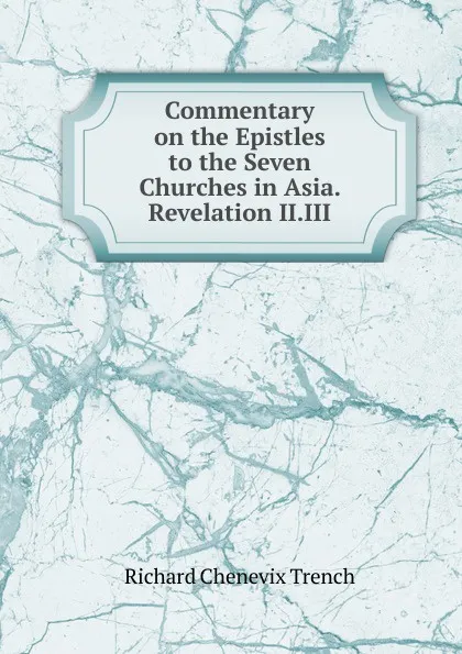 Обложка книги Commentary on the Epistles to the Seven Churches in Asia. Revelation II.III., Trench Richard Chenevix