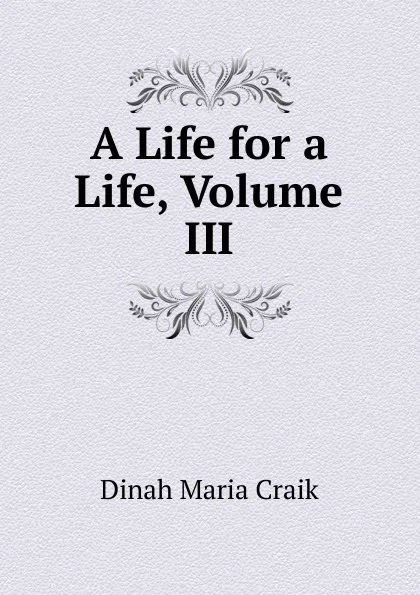 Обложка книги A Life for a Life, Volume III, Dinah Maria Craik